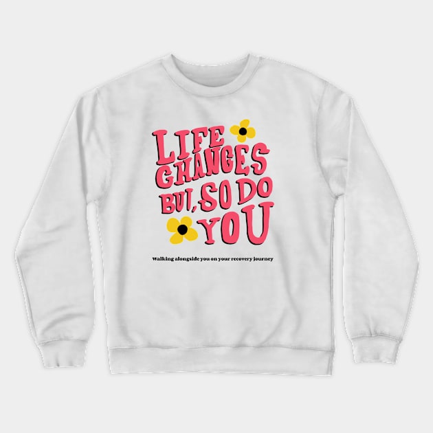 LIFE CHANGE, BUT SO DO YOU -walking alongside you on your recovery journey- mental health Crewneck Sweatshirt by Healthy Mind Lab